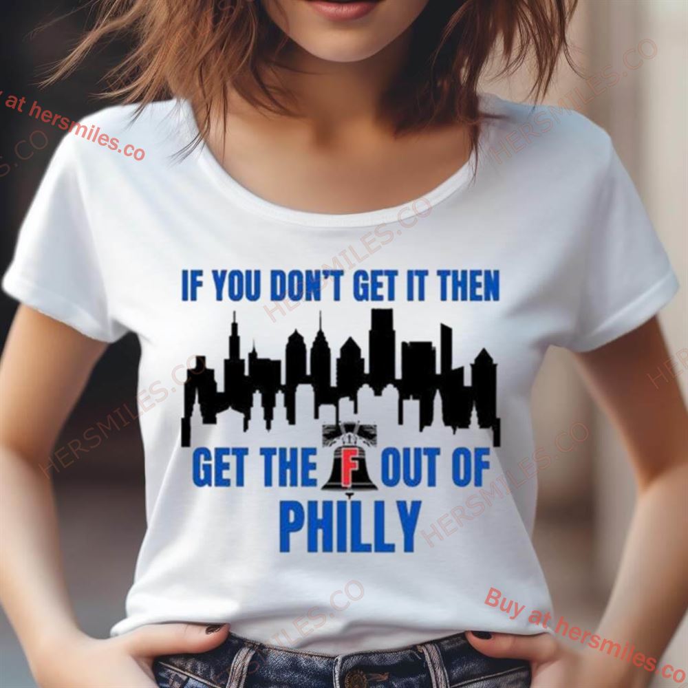 Philadelphia Phillies If You Don'T Get In Then Get The F Out Of Philly Shirt Philadelphia Phillies If You Don'T Get In Then Get The F Out Of Philly Shirt