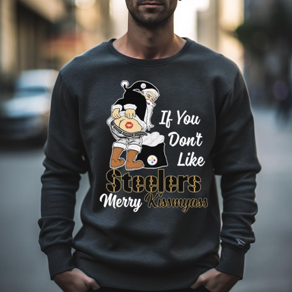 Santa Butt If You Don’T Like Pittsburgh Steelers Merry Kissmyass Christmas Shirt