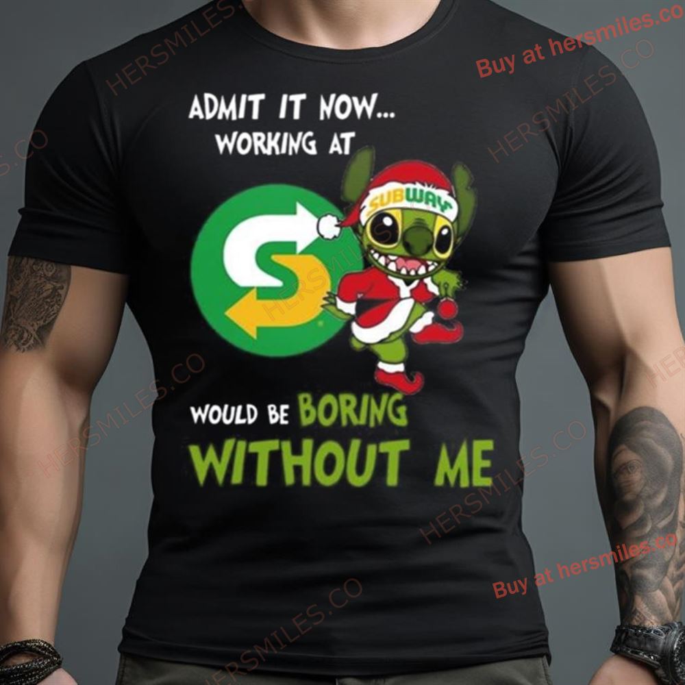 Santa Stitch Admit It Now Working At Subway Would Be Boring Without Me Shirt