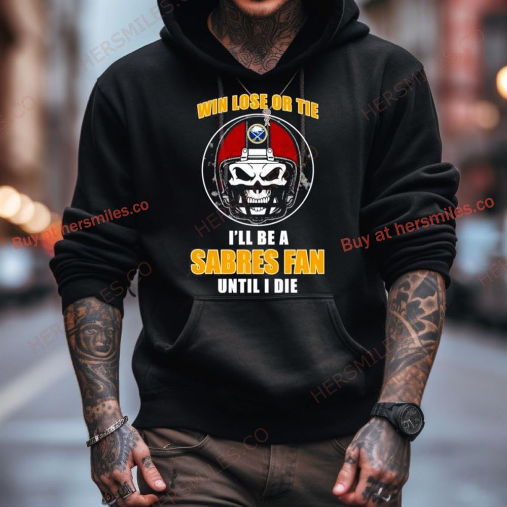 Skull Win Lose Or Tie Until I Die I'Ll Be A Fan Buffalo Sabres Fan Until I Die Shirt Skull Win Lose Or Tie Until I Die I'Ll Be A Fan Buffalo Sabres Fan Until I Die Shirt
