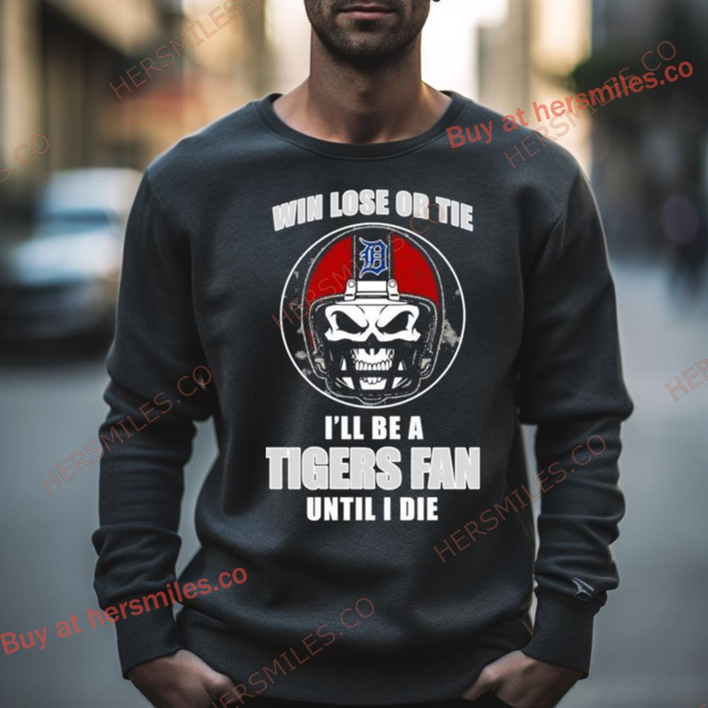 Skull Win Lose Or Tie Until I Die I’Ll Be A Fan Detroit Tigers Fan Until I Die Shirt