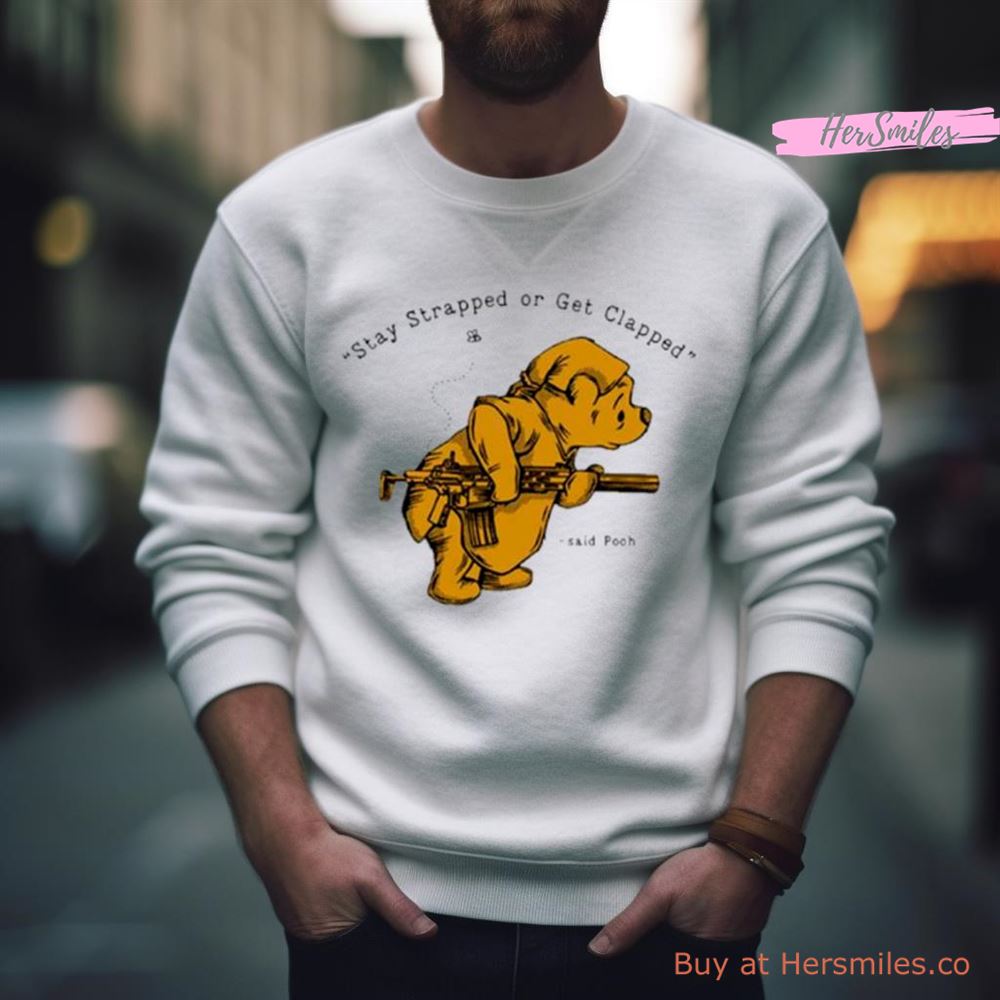 Stay Strapped Or Get Clapped Said Pooh Shirt