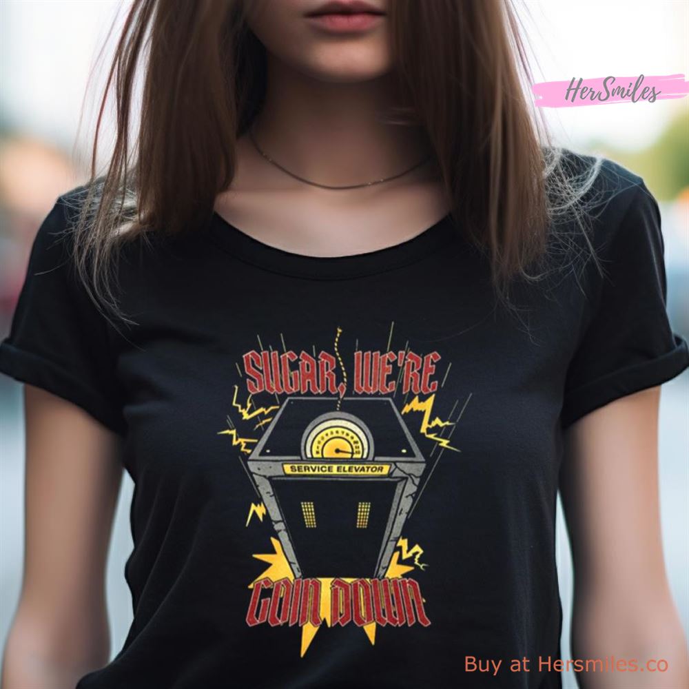 Sugar We'Re Goin Down Service Elevator Shirt Sugar We'Re Goin Down Service Elevator Shirt