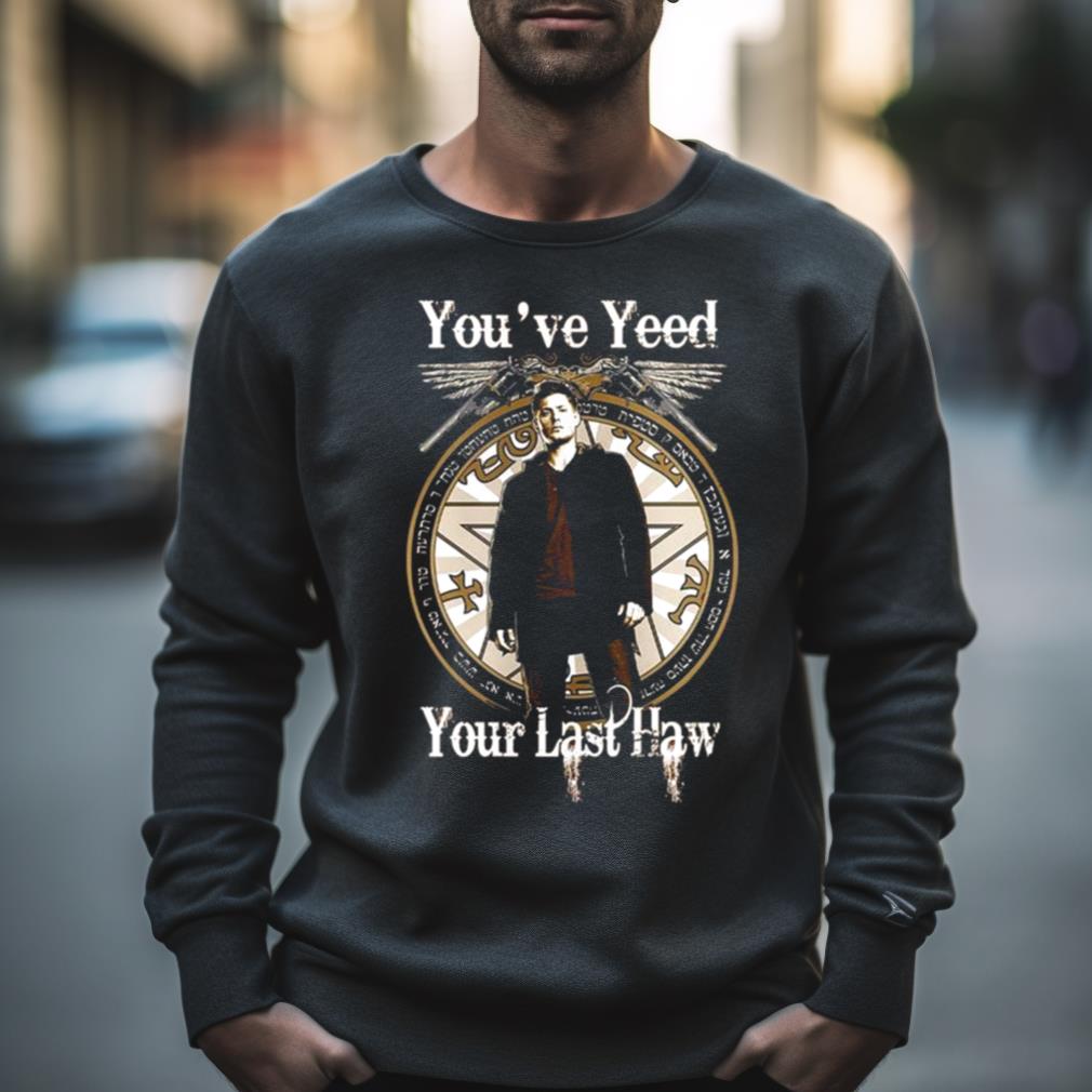 Supernatural Dean Winchester You’Ve Yeed Your Last Haw Shirt