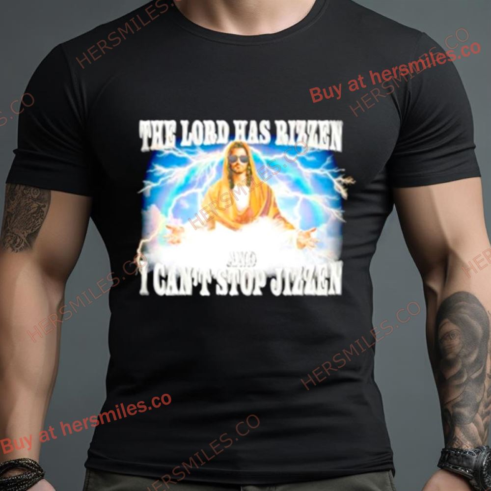 The Lord Has Rizzen And I Can’T Stop Jizzen Shirt