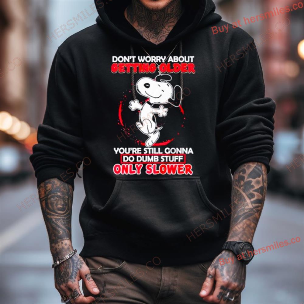 The Peanuts Snoopy Don'T Worry About Getting Older Shirt The Peanuts Snoopy Don'T Worry About Getting Older Shirt