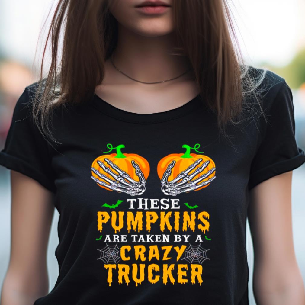 These Pumpkins Are Taken By A Crazy Trucker Halloween Shirt These Pumpkins Are Taken By A Crazy Trucker Halloween Shirt