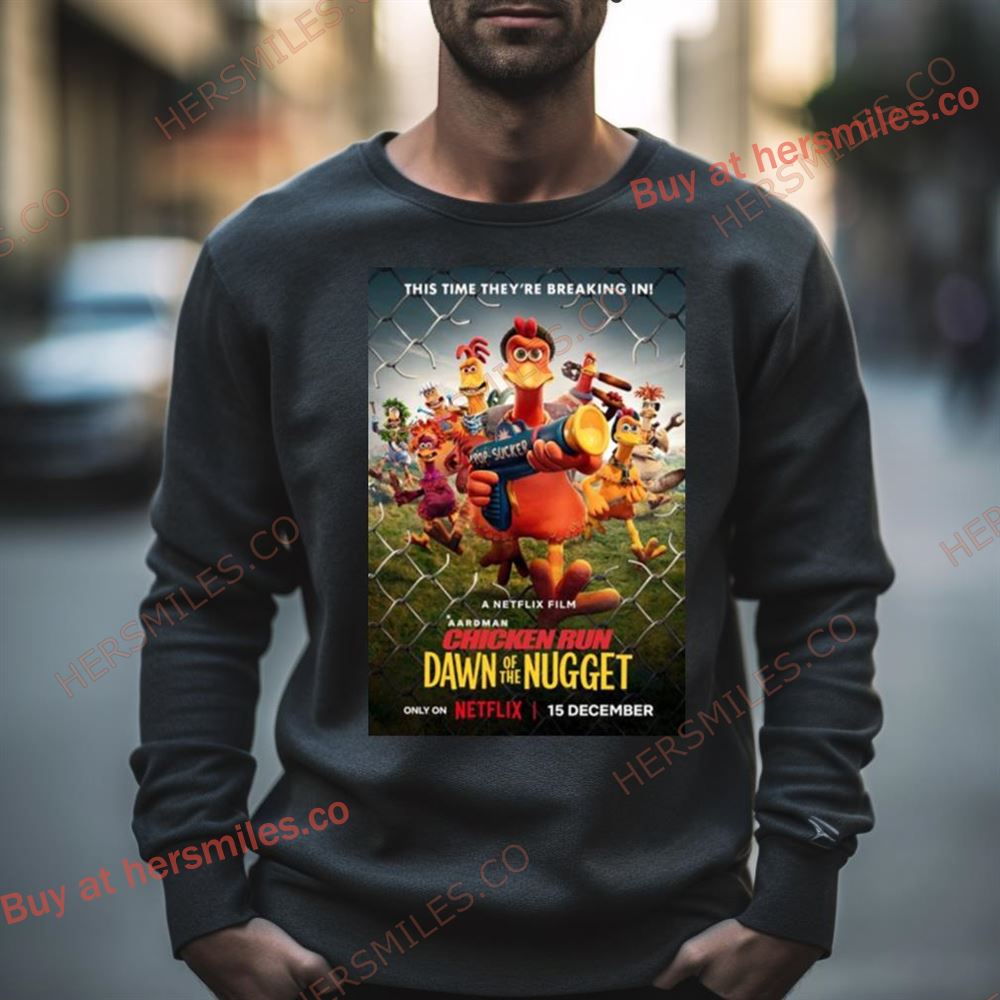 This Time They’Re Breaking In Chicken Run Dawn Of The Nugget Poster 2023 Shirt