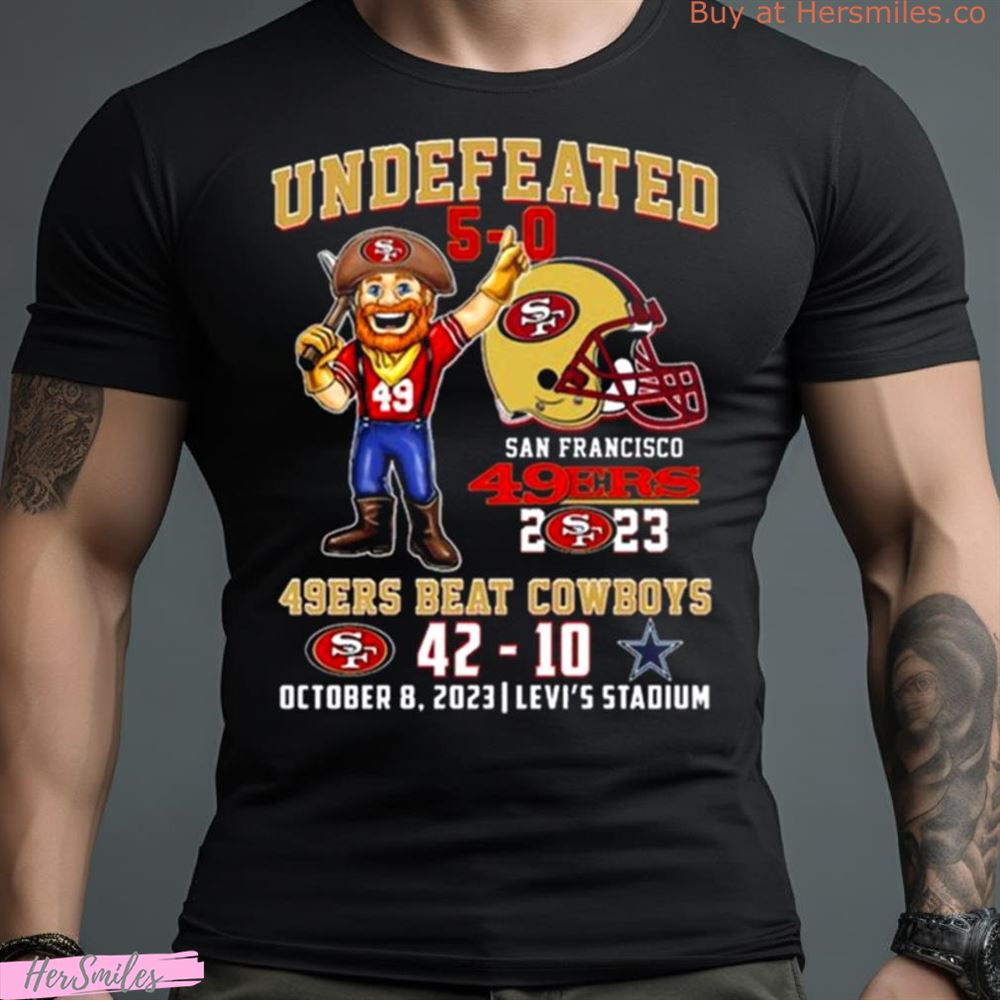 Undefeated 5 0 49Ers Beat Cowboys 42 10 October 8 2023 Levi’S Stadium Shirt