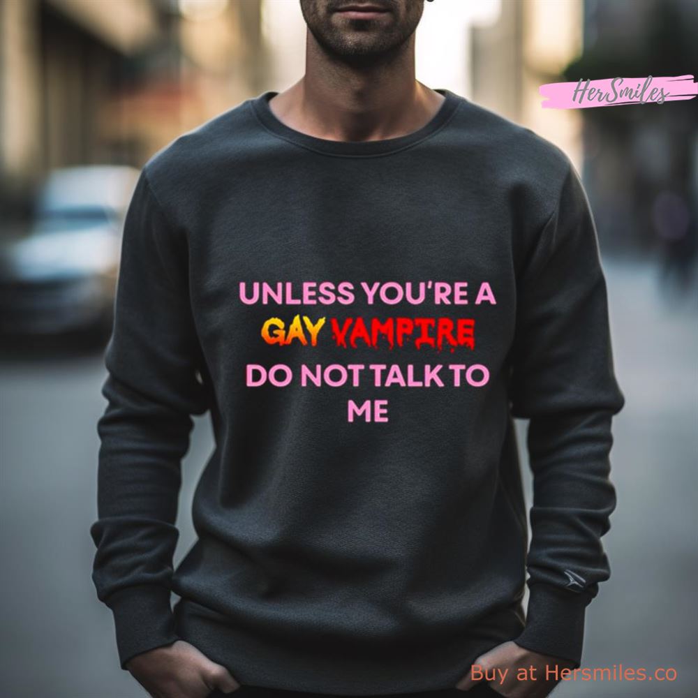Unless You’Re A Gay Vampire Do Not Talk To Me Shirt