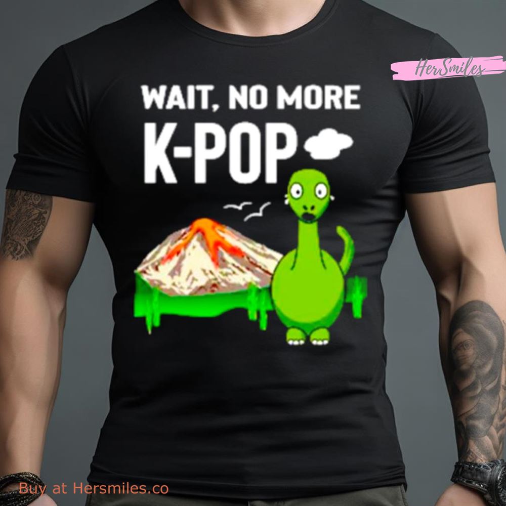 Wait No More K Pop Shirt
