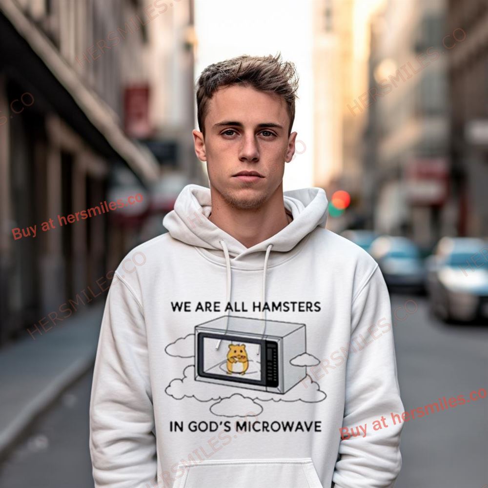 We'Re All Hamsters In God'S Microwave Shirt We'Re All Hamsters In God'S Microwave Shirt