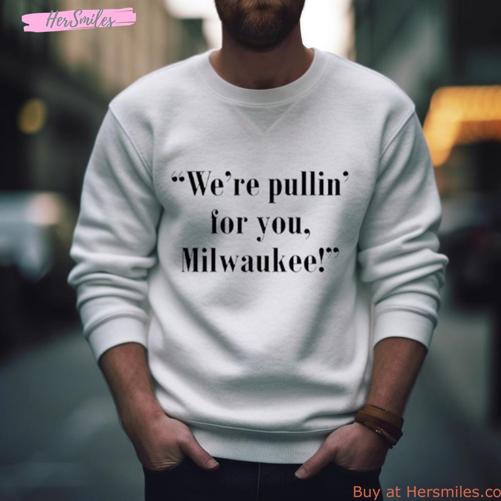We’Re Pullin’ For You Milwaukee Shirt