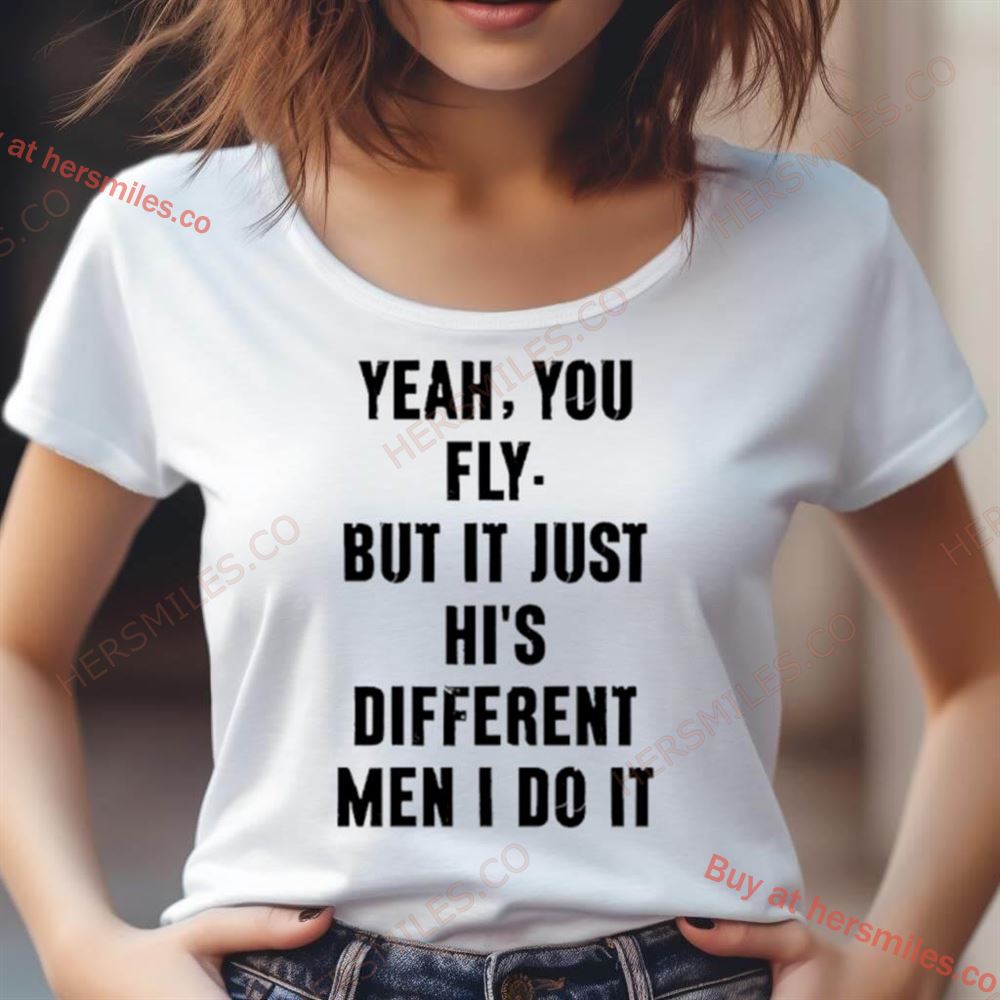 Yeah You Fly But It Just Hits Different Men I Do It Shirt Yeah You Fly But It Just Hits Different Men I Do It Shirt