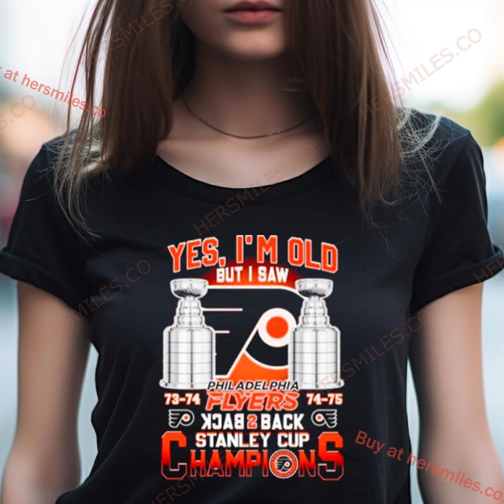 Yes I'M Old But I Saw Philadelphia Flyers Back 2 Back Stanley Cup Champions Shirt Yes I'M Old But I Saw Philadelphia Flyers Back 2 Back Stanley Cup Champions Shirt