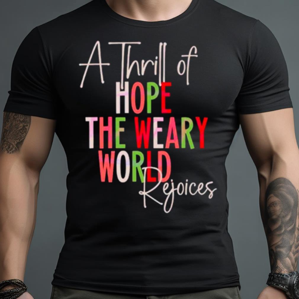 A Thrill Of Hope The Weary World Religious Christmas Shirt