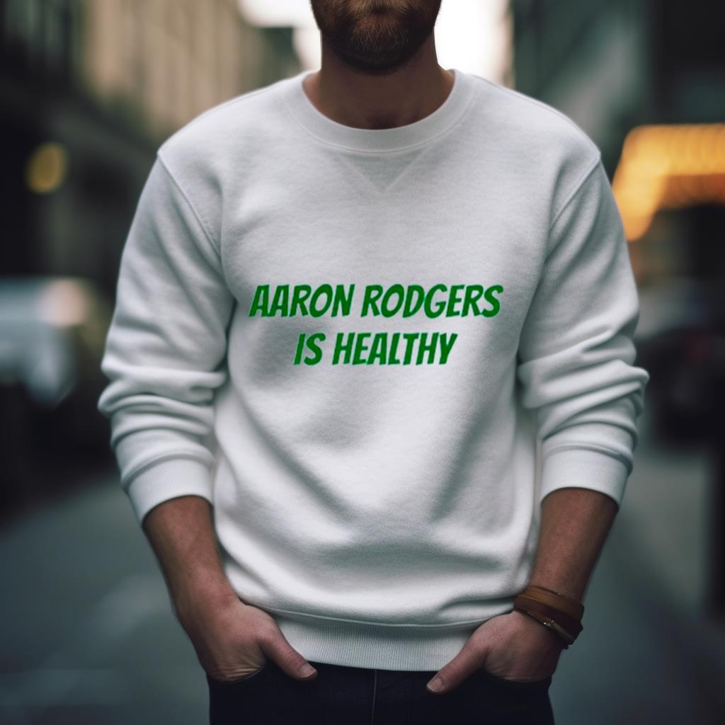 Aaron Rodgers Is Healthy Shirt