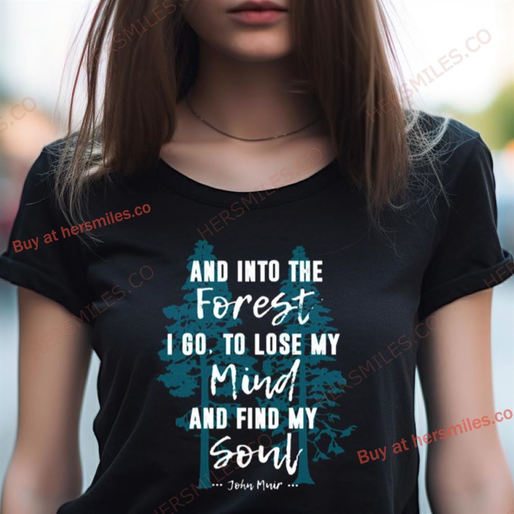 And Into The Forest I Go To Lose My Mind Quote Nature Lovers Shirt And Into The Forest I Go To Lose My Mind Quote Nature Lovers Shirt