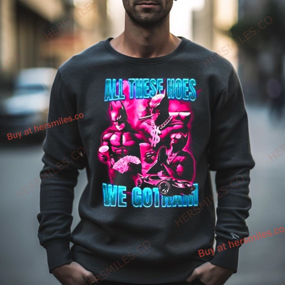 Batman All These Hoes We Go Tham Shirt