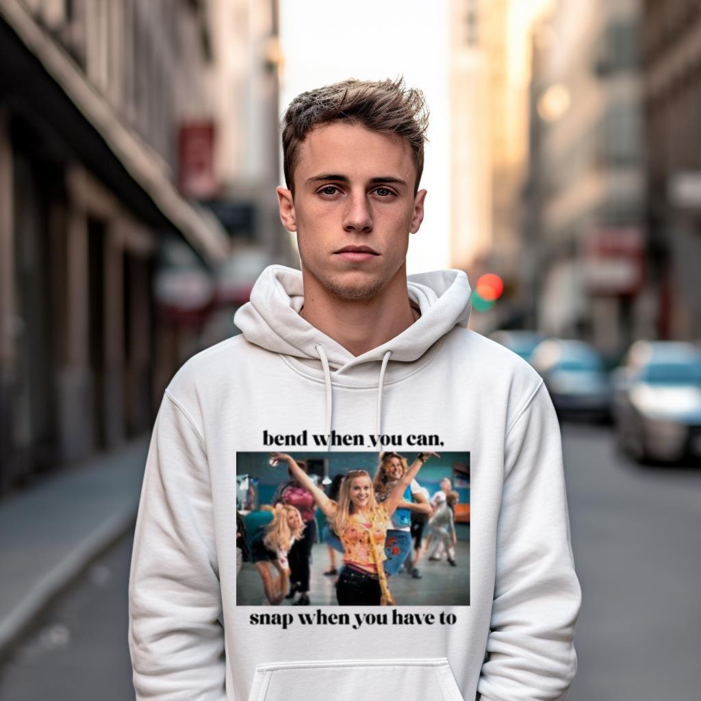 Bend When You Can Snap When You Have To Shirt Bend When You Can Snap When You Have To Shirt