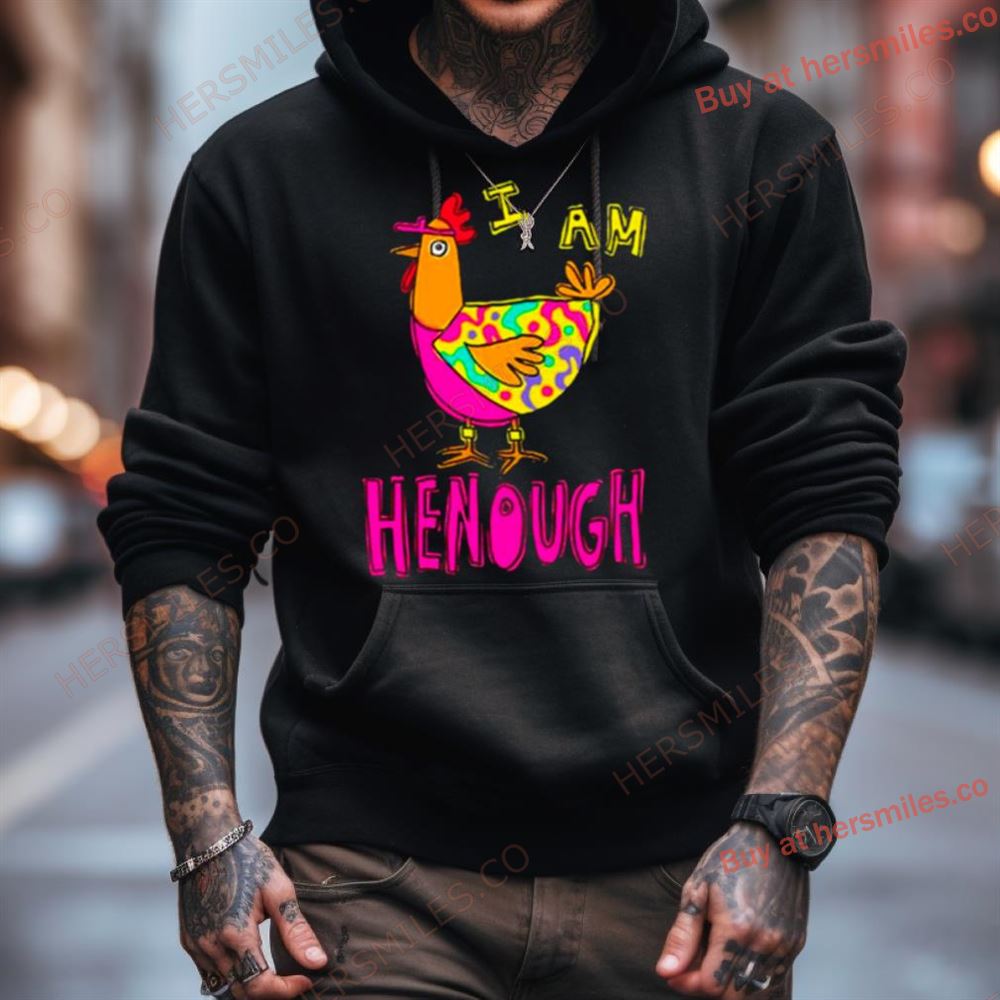 Chicken I Am Henough Shirt Chicken I Am Henough Shirt