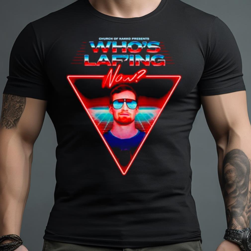Church Of Kakko Presents Who’S Laf’Ing Now Shirt