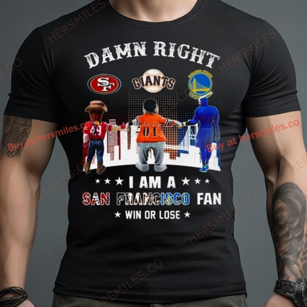 Damn Right I Am An San Francisco City Sports Mascot Fan Win Or Lose Shirt