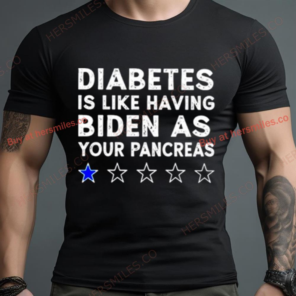 Diabetes Is Like Having Biden As Your Pancreas Shirt