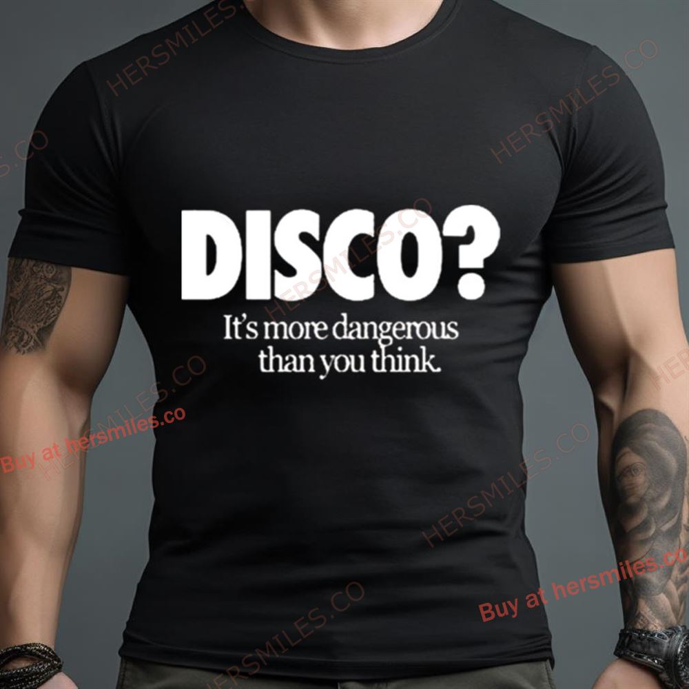 Disco It’S More Dangerous Than You Think Shirt Hersmiles(03)