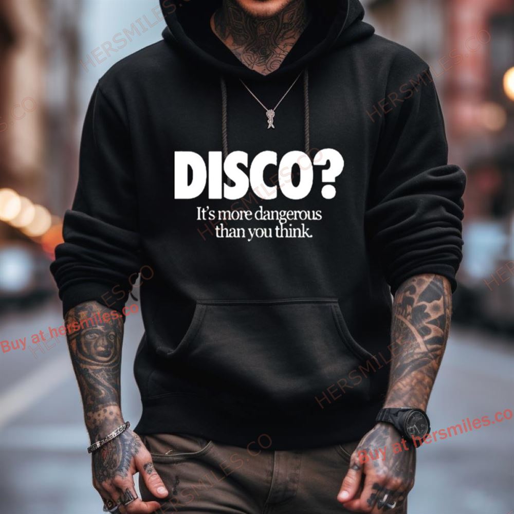Disco It’S More Dangerous Than You Think Shirt Hersmiles