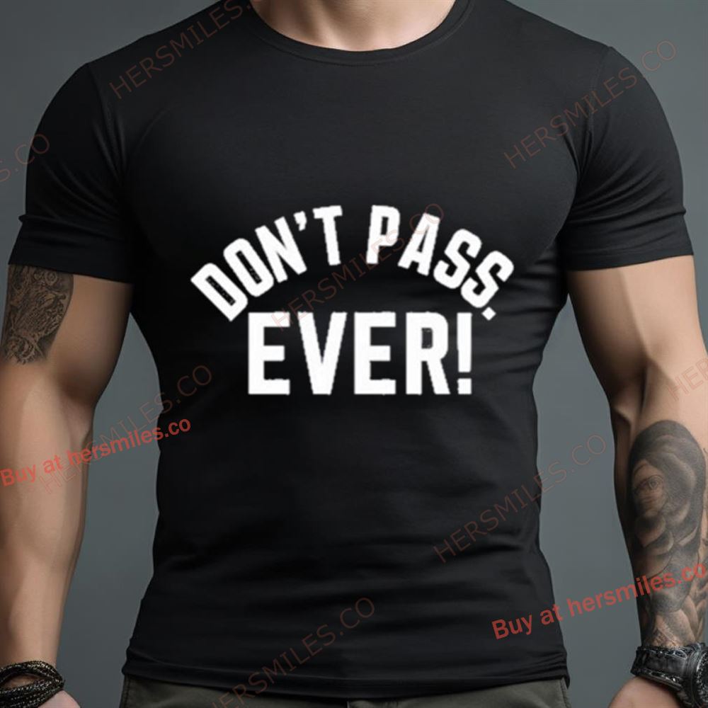Don’T Pass Ever Limited Shirt