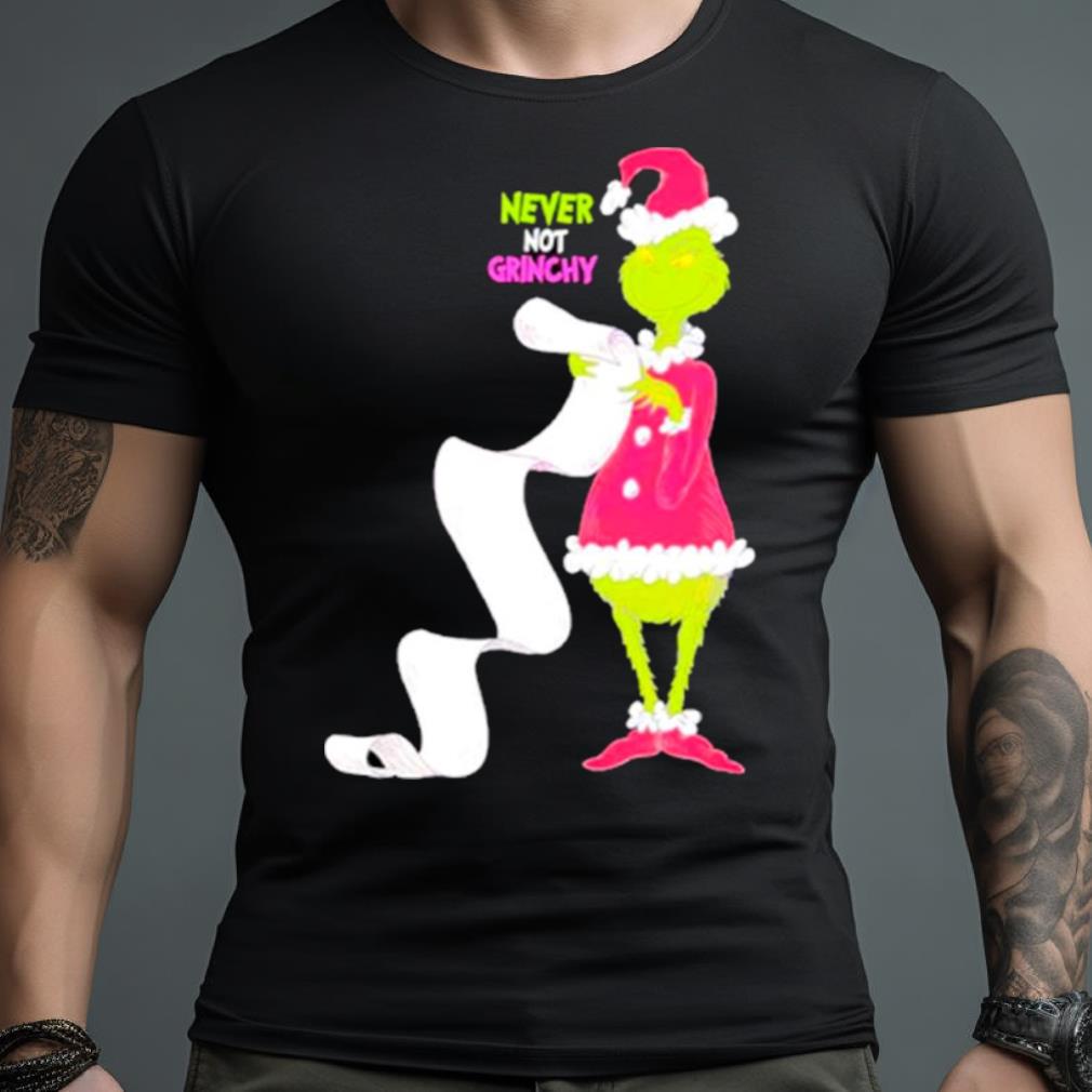 Grinch Never Not Grinchy Funny Shirt