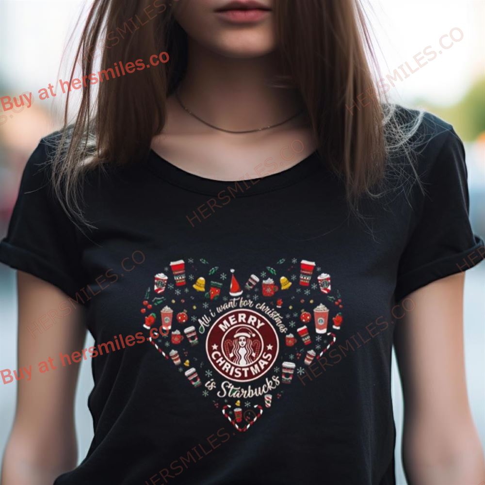 Heart All I Want For Christmas Is Starbucks Merry Christmas Shirt Heart All I Want For Christmas Is Starbucks Merry Christmas Shirt