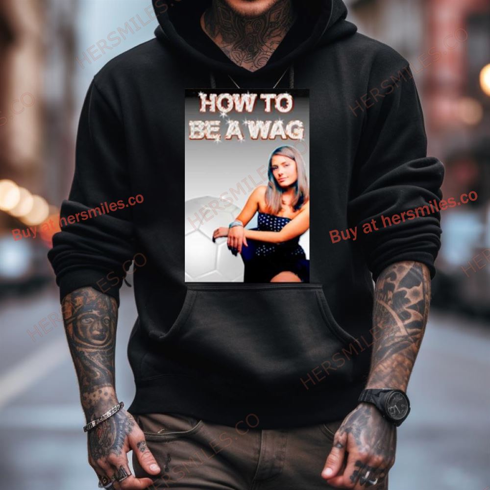 How To Be A Wag Shirt How To Be A Wag Shirt