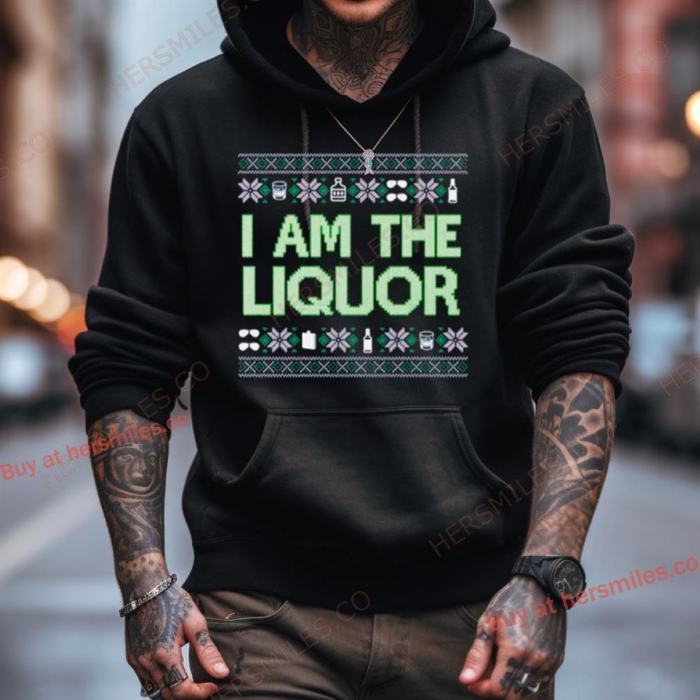 I Am The Liquor Ugly Christmas Shirt I Am The Liquor Ugly Christmas Shirt