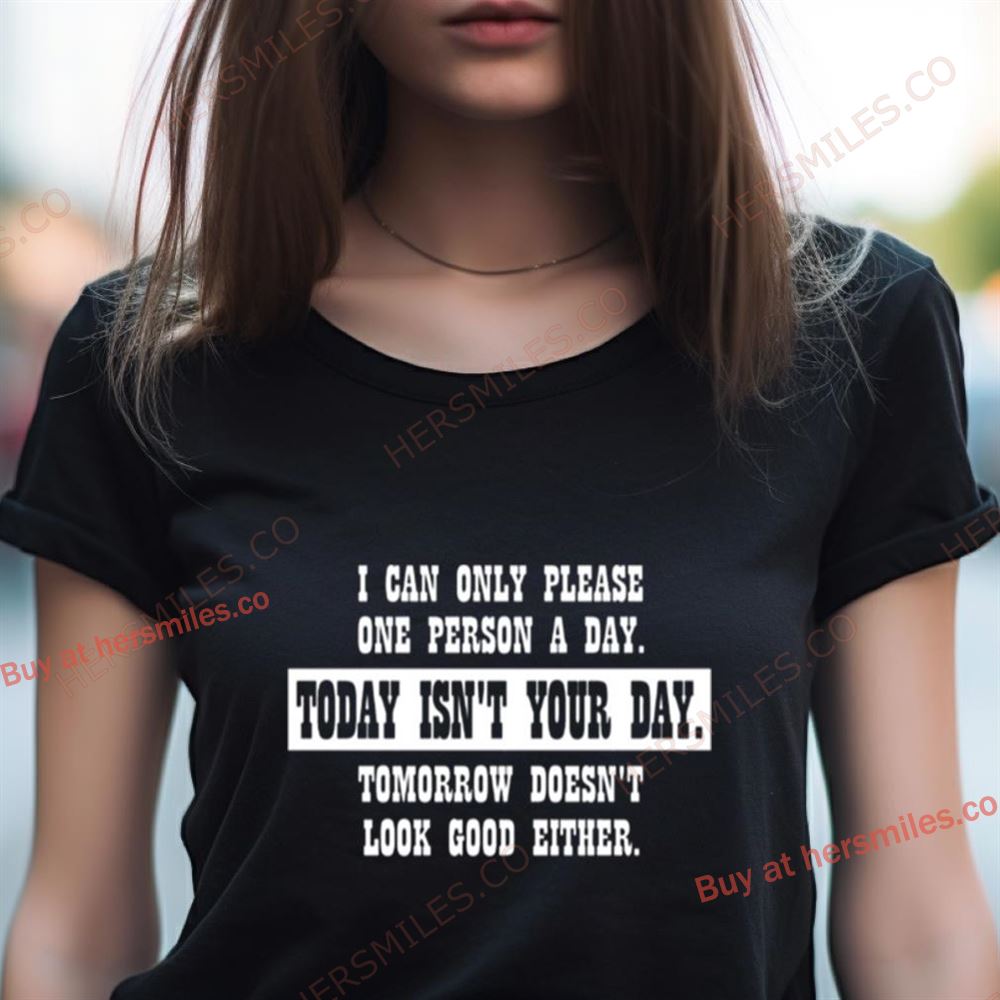 I Can Only Please One Person A Day Shirt I Can Only Please One Person A Day Shirt