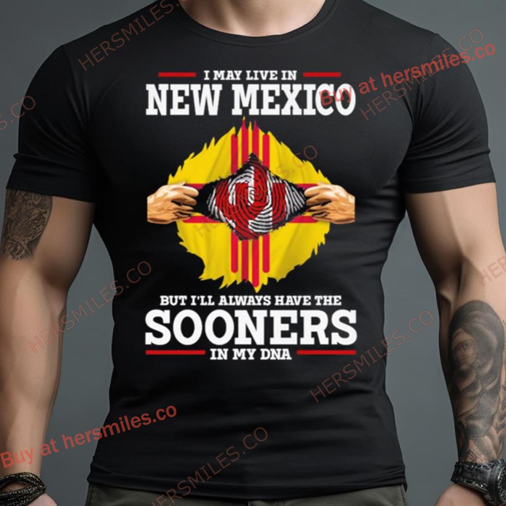 I May Live In New Mexico But I’Ll Always Have The Sooners In My Dna Shirt