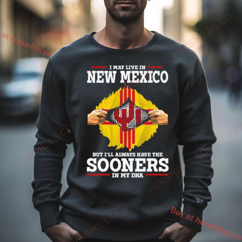 I May Live In New Mexico But I’Ll Always Have The Sooners In My Dna Shirt