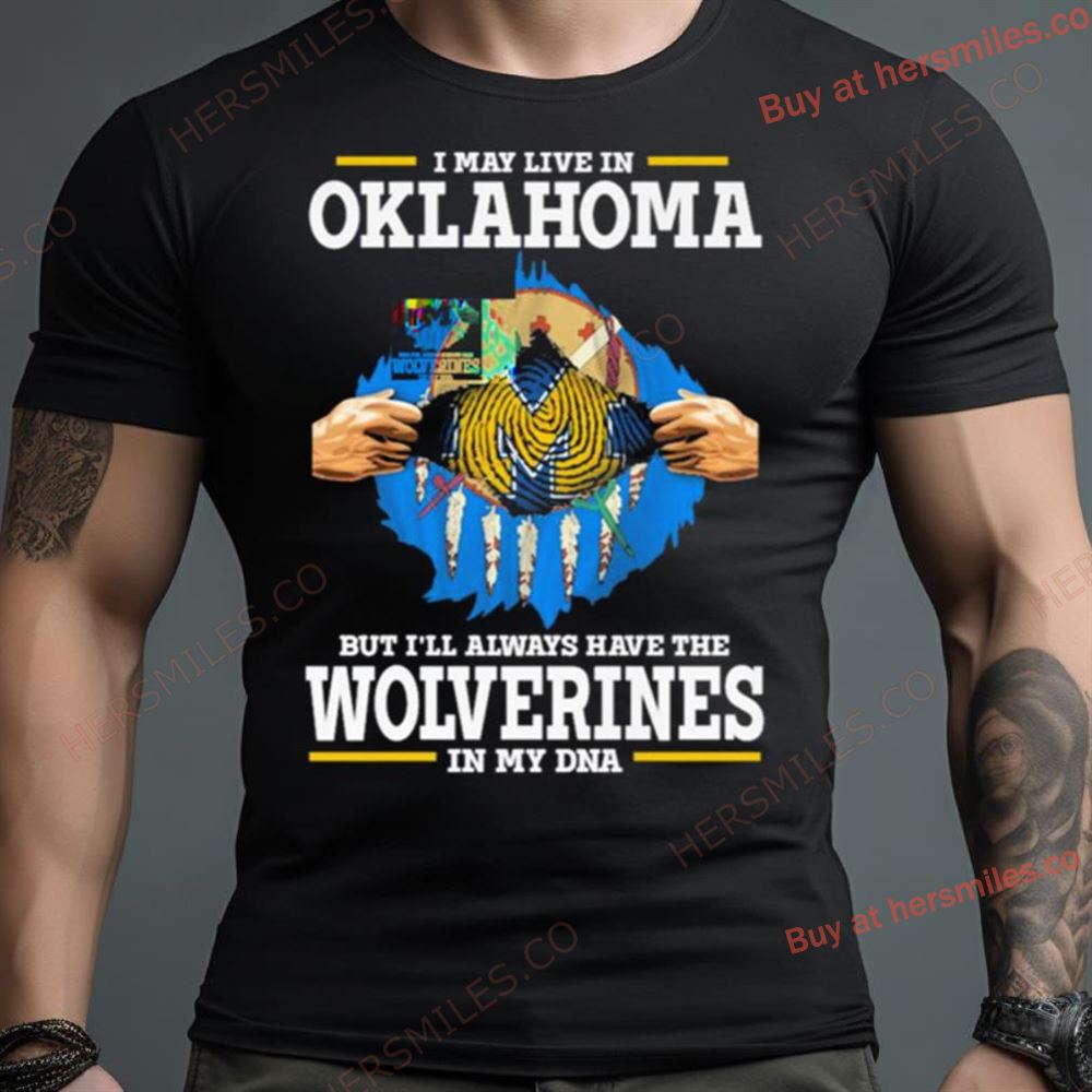 I May Live In Oklahoma But I’Ll Always Have The Wolverines In My Dna Shirt
