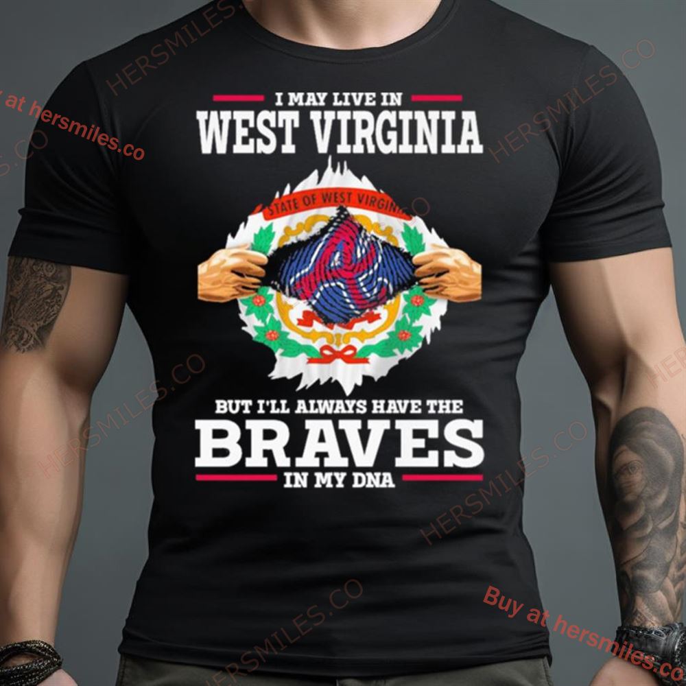 I May Live In West Virginia But I’Ll Always Have The Braves In My Dna Shirt