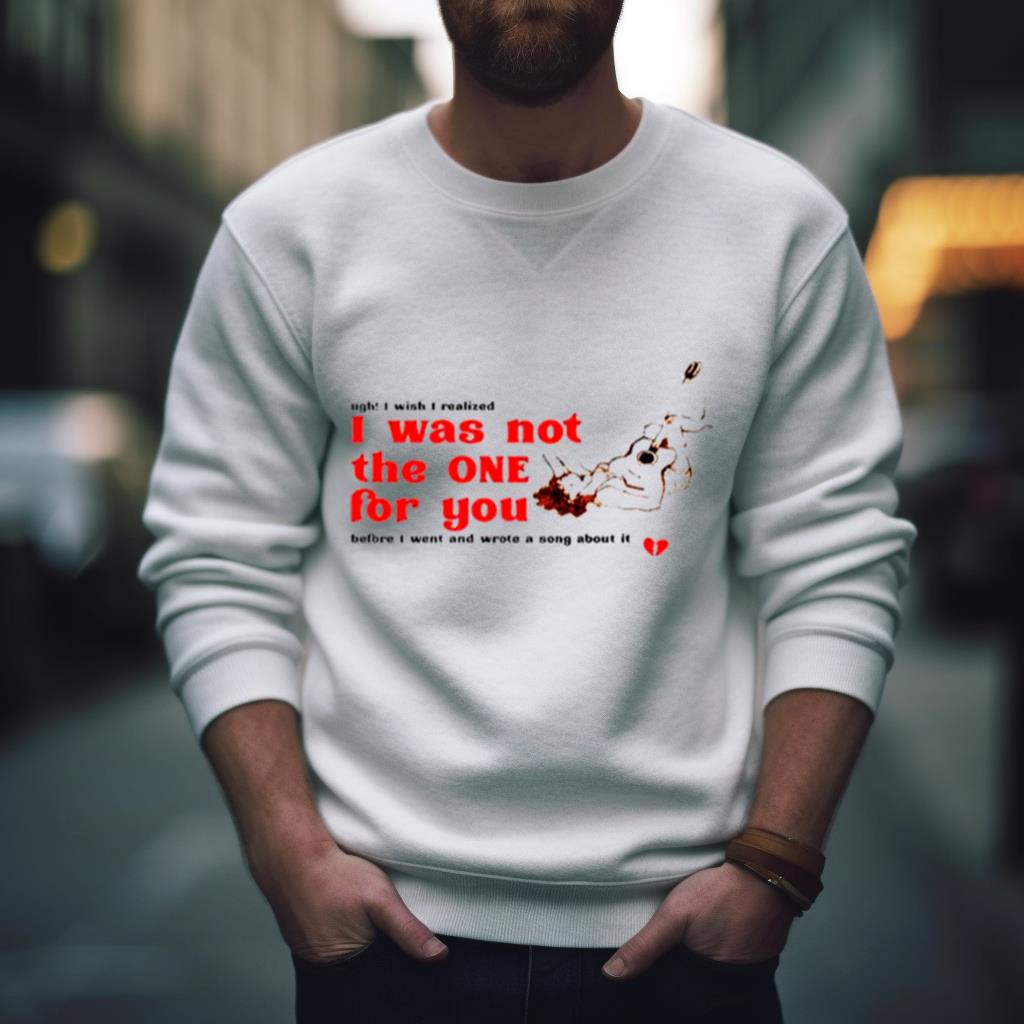 I Was Not The One For You Shirt