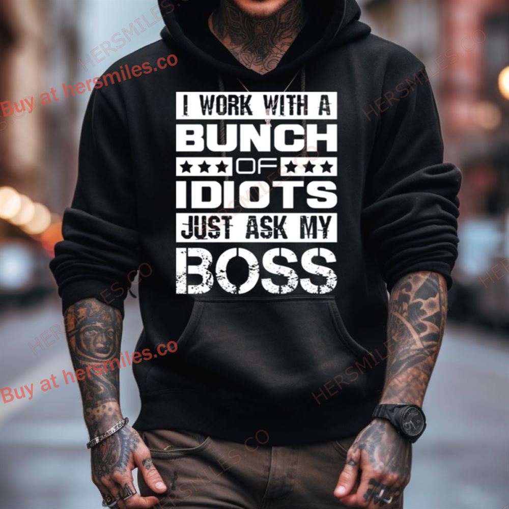 I Work With A Bunch Of Idiots Shirt I Work With A Bunch Of Idiots Shirt