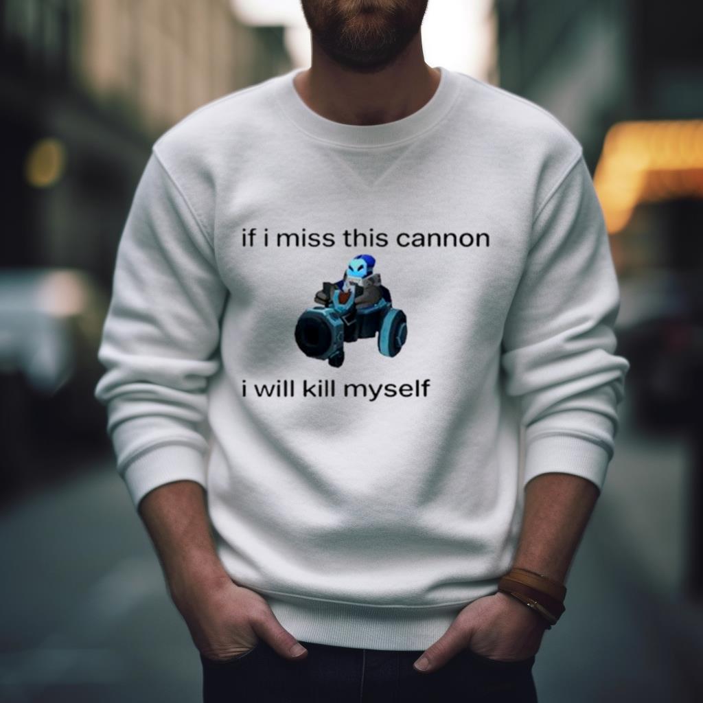 If I Miss This Cannon I Will Kill Myself Shirt