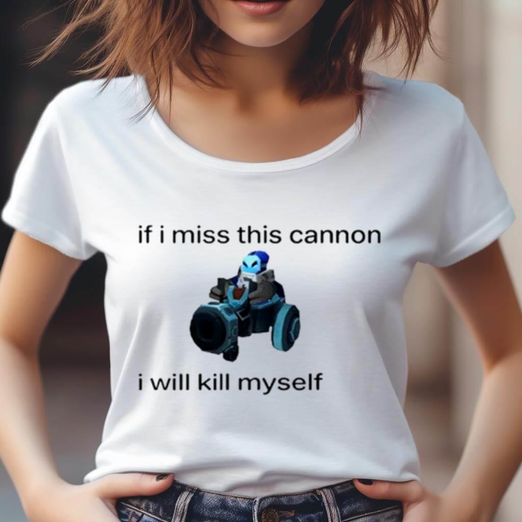 If I Miss This Cannon I Will Kill Myself Shirt If I Miss This Cannon I Will Kill Myself Shirt