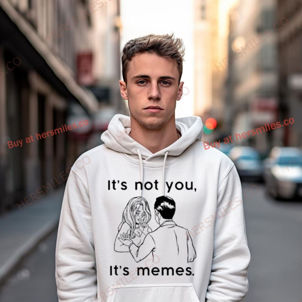 It’S Not You It’S Memes Shirt Hersmiles(02)