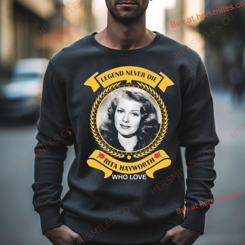 Legend Never Die Rita Hayworth Who Love Shirt