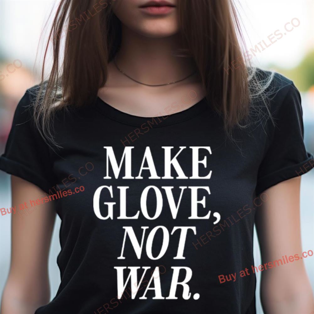 Make Glove Not War Shirt Make Glove Not War Shirt