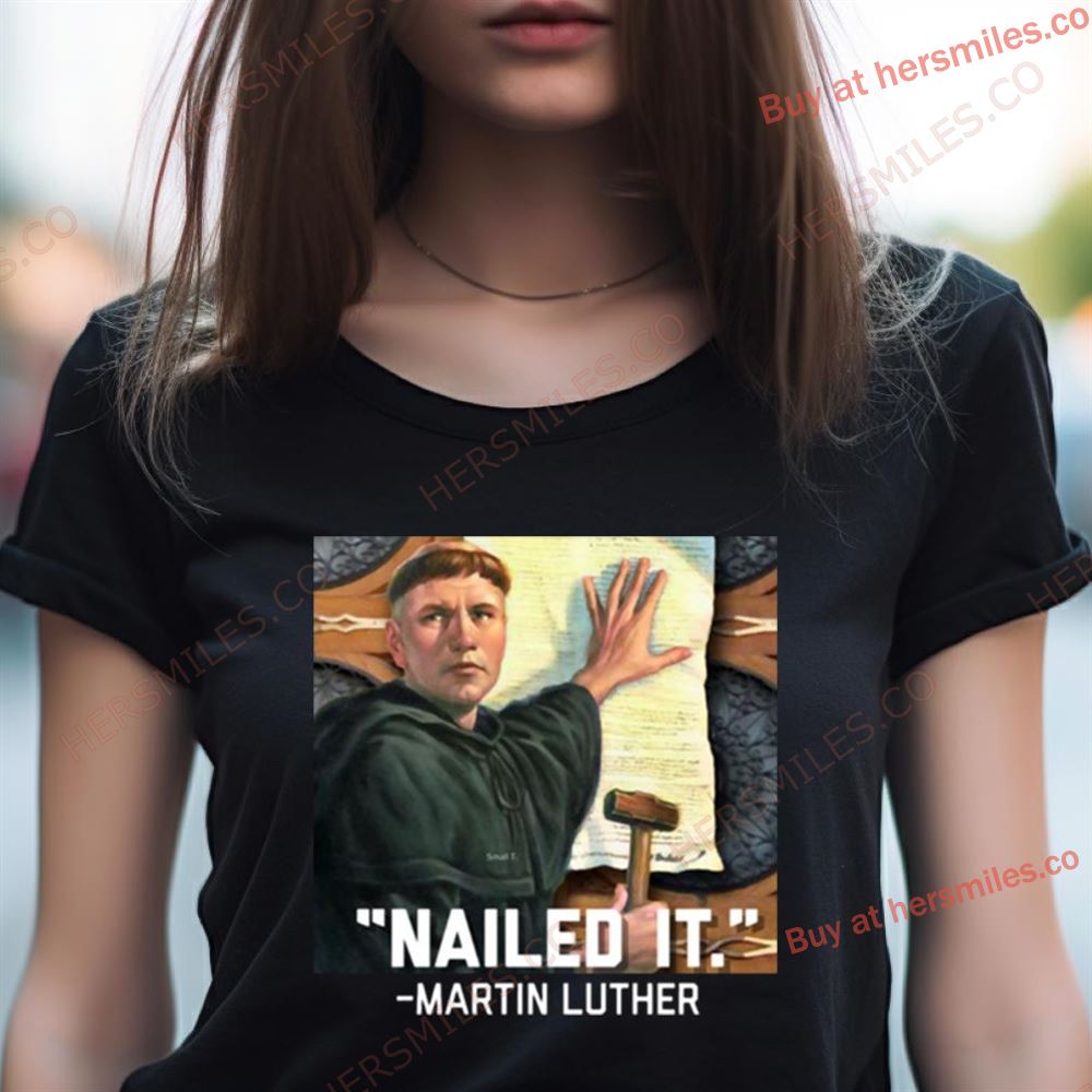 Martin Luther Nailed It Shirt Martin Luther Nailed It Shirt