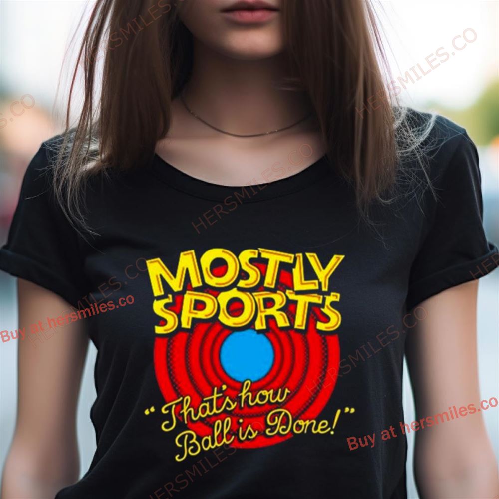 Mostly Sports That'S How Ball Is Done Shirt Mostly Sports That'S How Ball Is Done Shirt