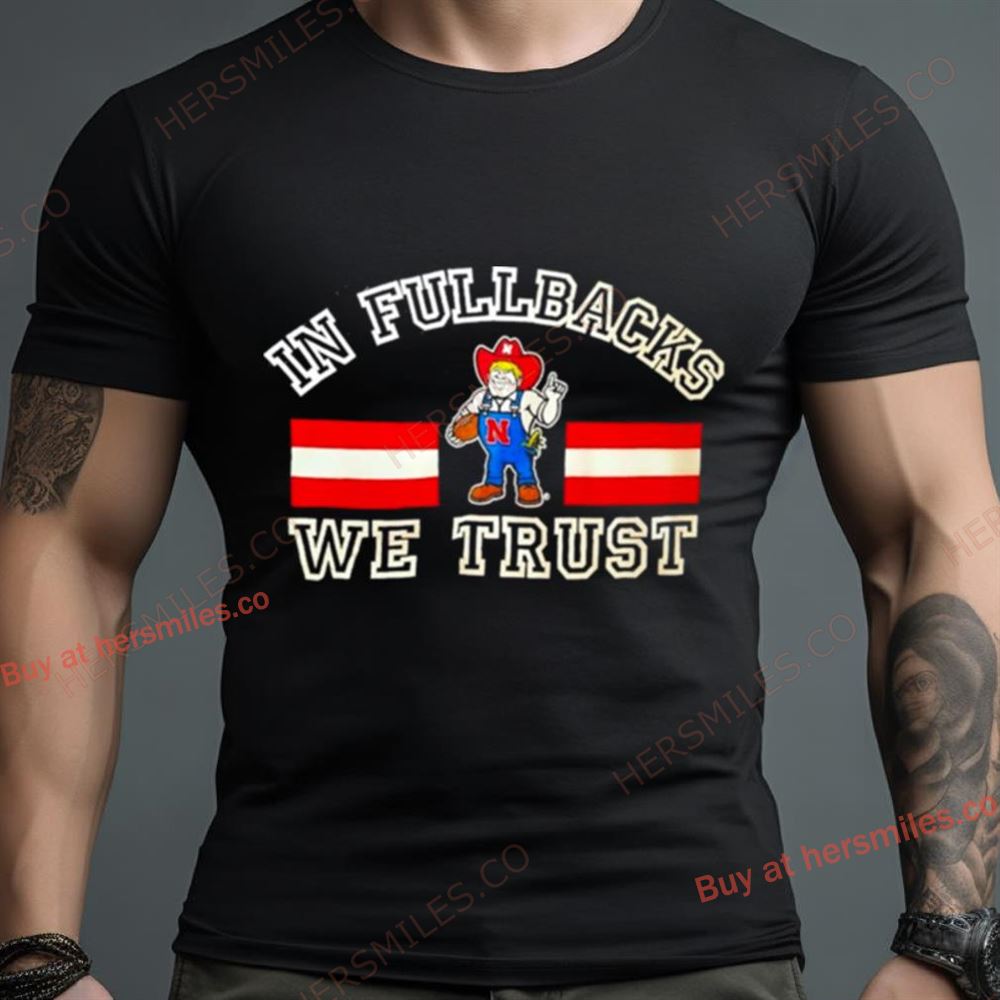 Nebraska Cornhuskers Mascot In Fullbacks We Trust Shirt